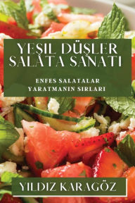 Title: Yesil Düsler Salata Sanati: Enfes Salatalar Yaratmanin Sirlari, Author: Yıldız Karagïz