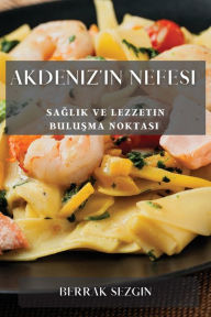 Title: Akdeniz'in Nefesi: Sağlık ve Lezzetin Buluşma Noktası, Author: Berrak Sezgin