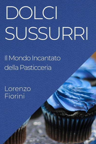 Dolci Sussurri: Il Mondo Incantato della Pasticceria