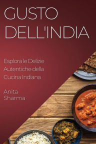 Title: Gusto dell'India: Esplora le Delizie Autentiche della Cucina Indiana, Author: Anita Sharma