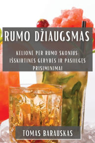 Title: Rumo Dziaugsmas: Kelione Per Rumo Skonius: Isskirtines Gerybes ir Pasiilgęs Prisiminimai, Author: Tomas Barauskas