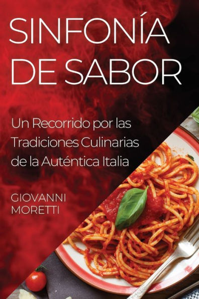 Sinfonía de Sabor: Un Recorrido por las Tradiciones Culinarias de la Auténtica Italia