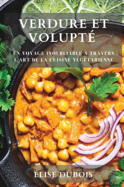 Verdure et Volupté: Un Voyage Inoubliable à Travers l'Art de la Cuisine Végétarienne