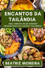 Title: Encantos da Tailândia: Uma Jornada pelos Sabores Inesquecíveis da Cozinha Tailandesa, Author: Beatriz Moreira