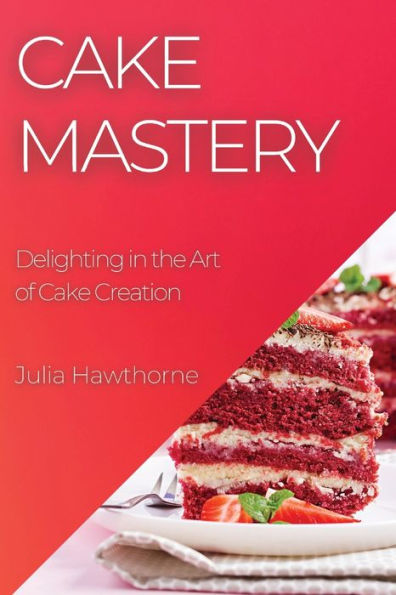 Cake Mastery: Delighting in the Art of Cake Creation
