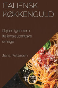Title: Italiensk Køkkenguld: Rejsen igennem Italiens autentiske smage, Author: Jens Petersen