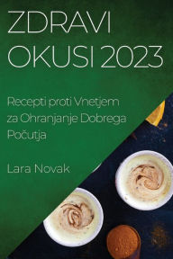 Title: Zdravi Okusi 2023: Recepti proti Vnetjem za Ohranjanje Dobrega Počutja, Author: Lara Novak