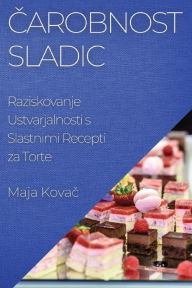 Title: Čarobnost Sladic: Raziskovanje Ustvarjalnosti s Slastnimi Recepti za Torte, Author: Maja Kovač