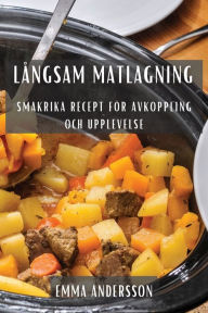 Title: Långsam Matlagning: Smakrika Recept för Avkoppling och Upplevelse, Author: Emma Andersson