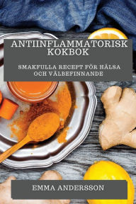 Title: Antiinflammatorisk Kokbok: Smakfulla Recept för Hälsa och Välbefinnande, Author: Emma Andersson