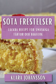 Title: Söta Frestelser: Läckra Recept för Smaskiga Tårtor och Bakverk, Author: Klara Johansson