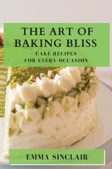The Art of Baking Bliss: Cake Recipes for Every Occasion