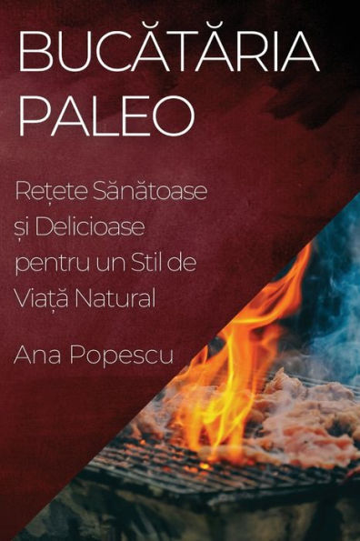 Bucataria Paleo: Re?ete Sanatoase ?i Delicioase pentru un Stil de Via?a Natural