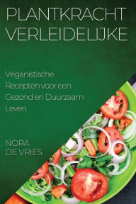 Title: Plantkracht Verleidelijke: Veganistische Recepten voor een Gezond en Duurzaam Leven, Author: Nora de Vries