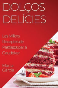 Title: Dolços Delícies: Les Millors Receptes de Pastissos per a Gaudeixar, Author: Marta Garcia