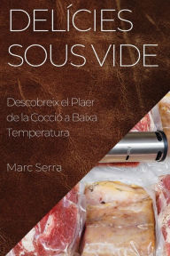 Title: Delícies Sous Vide: Descobreix el Plaer de la Cocció a Baixa Temperatura, Author: Marc Serra
