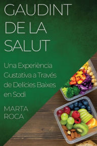 Title: Gaudint de la Salut: Una Experiència Gustativa a Través de Delícies Baixes en Sodi, Author: Marta Roca