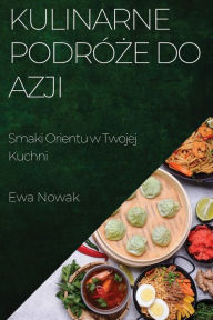 Title: Kulinarne Podróze do Azji: Smaki Orientu w Twojej Kuchni, Author: Ewa Nowak