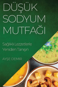 Title: Düsük Sodyum Mutfagi: Saglikli Lezzetlerle Yeniden Tanisin, Author: Ayse Demir