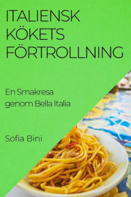 Title: Italiensk Kökets Förtrollning: En Smakresa genom Bella Italia, Author: Sofia Bini