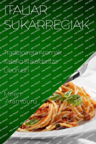 Title: Italiar Sukarregiak: Tradizioa eta Aromak Italiako Sukaldaritza Liburuan, Author: Miren Aramburu