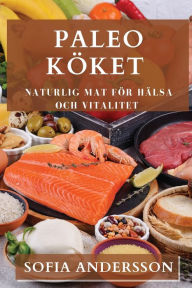 Title: Paleo Köket: Naturlig Mat för Hälsa och Vitalitet, Author: Sofia Andersson