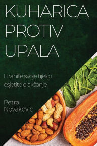 Title: Kuharica protiv upala: Hranite svoje tijelo i osjetite olaksanje, Author: Petra Novakovic