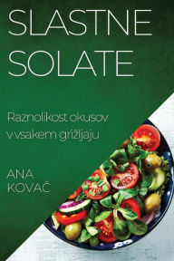 Title: Slastne Solate: Raznolikost okusov v vsakem grizljaju, Author: Ana Kovac