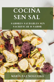 Title: Cociña Sen Sal: Sabores Saudables Sen Sacrificar o Sabor, Author: María Paz Nogueira