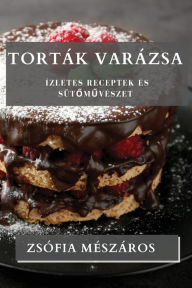 Title: Torták Varázsa: Ízletes Receptek és Sütomuvészet, Author: Zsófia Mészáros