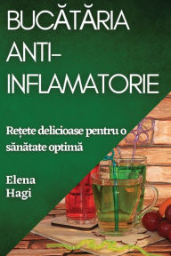 Title: Bucataria Anti-inflamatorie: Re?ete delicioase pentru o sanatate optima, Author: Elena Hagi