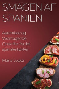 Title: Smagen af Spanien: Autentiske og Velsmagende Opskrifter fra det spanske køkken, Author: Maria Lopez