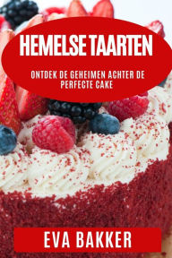 Title: Hemelse Taarten: Ontdek de Geheimen Achter de Perfecte Cake, Author: Eva Bakker