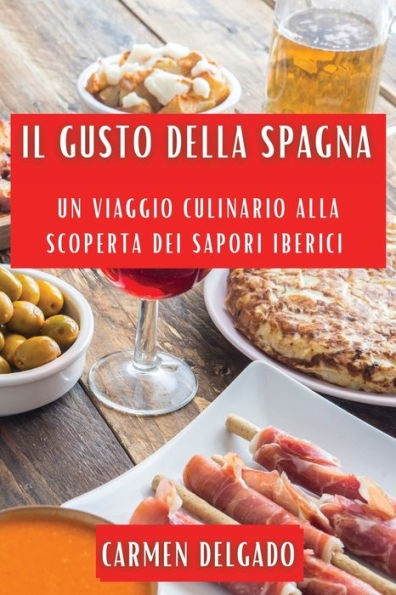 Il Gusto della Spagna: Un Viaggio Culinario alla Scoperta dei Sapori Iberici