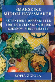 Title: Smaksrike Middelhavssmaker: Autentiske Oppskrifter for en Kulinarisk Reise gjennom Middelhavet, Author: Sofia Zizola