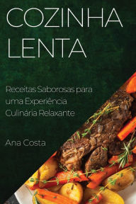 Title: Cozinha Lenta: Receitas Saborosas para uma ExperiÃ¯Â¿Â½ncia CulinÃ¯Â¿Â½ria Relaxante, Author: Ana Costa