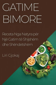 Title: Gatime Bimore: Receta Nga Natyra për Një Gatim të Shijshëm dhe Shëndetshëm, Author: Liri Gjokaj