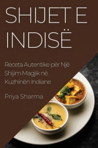 Title: Shijet e Indisë: Receta Autentike për Një Shijim Magjik në Kuzhinën Indiane, Author: Priya Sharma
