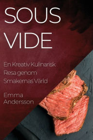 Title: Sous Vide: En Kreativ Kulinarisk Resa genom Smakernas Värld, Author: Emma Andersson