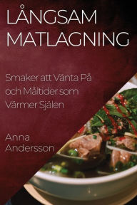 Title: Långsam Matlagning: Smaker att Vänta På och Måltider som Värmer Själen, Author: Anna Andersson