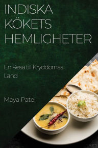 Title: Indiska Kökets Hemligheter: En Resa till Kryddornas Land, Author: Maya Patel