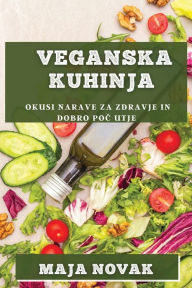 Title: Veganska Kuhinja: Okusi narave za zdravje in dobro poč utje, Author: Maja Novak