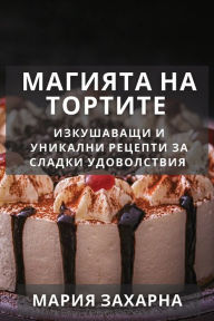 Title: Магията на Тортите: Изкушаващи и Уникални , Author: Мария Захарна