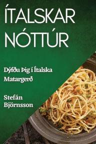 Title: Ítalskar Nóttúr: Dýfðu Þig í Ítalska Matargerð, Author: Stefïn Bjïrnsson