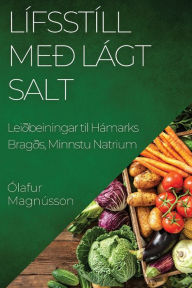 Title: Lífsstíll með Lágt Salt: Leiðbeiningar til Hámarks Bragðs, Minnstu Natrium, Author: ïlafur Magnïsson