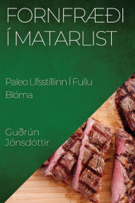 Title: Fornfræði Í Matarlist: Paleo Lífsstíllinn Í Fullu Blóma, Author: Guïrïn Jïnsdïttir