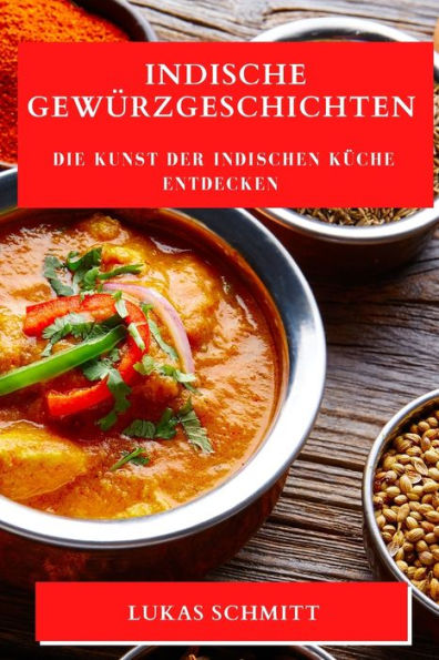 Indische Gewürzgeschichten: Die Kunst der indischen Küche entdecken