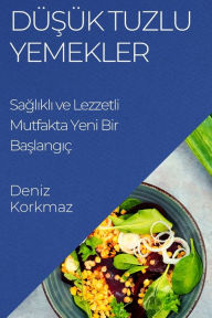 Title: Düsük Tuzlu Yemekler: Saglikli ve Lezzetli Mutfakta Yeni Bir Baslangiç, Author: Deniz Korkmaz