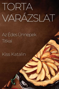 Title: Torta Varázslat: Az Édes Ünnepek Titkai, Author: Kiss Katalin