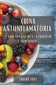 Title: Cuina Antiinflamatòria: El Camí cap a la Salut a través de l'Alimentació, Author: Eduard Font